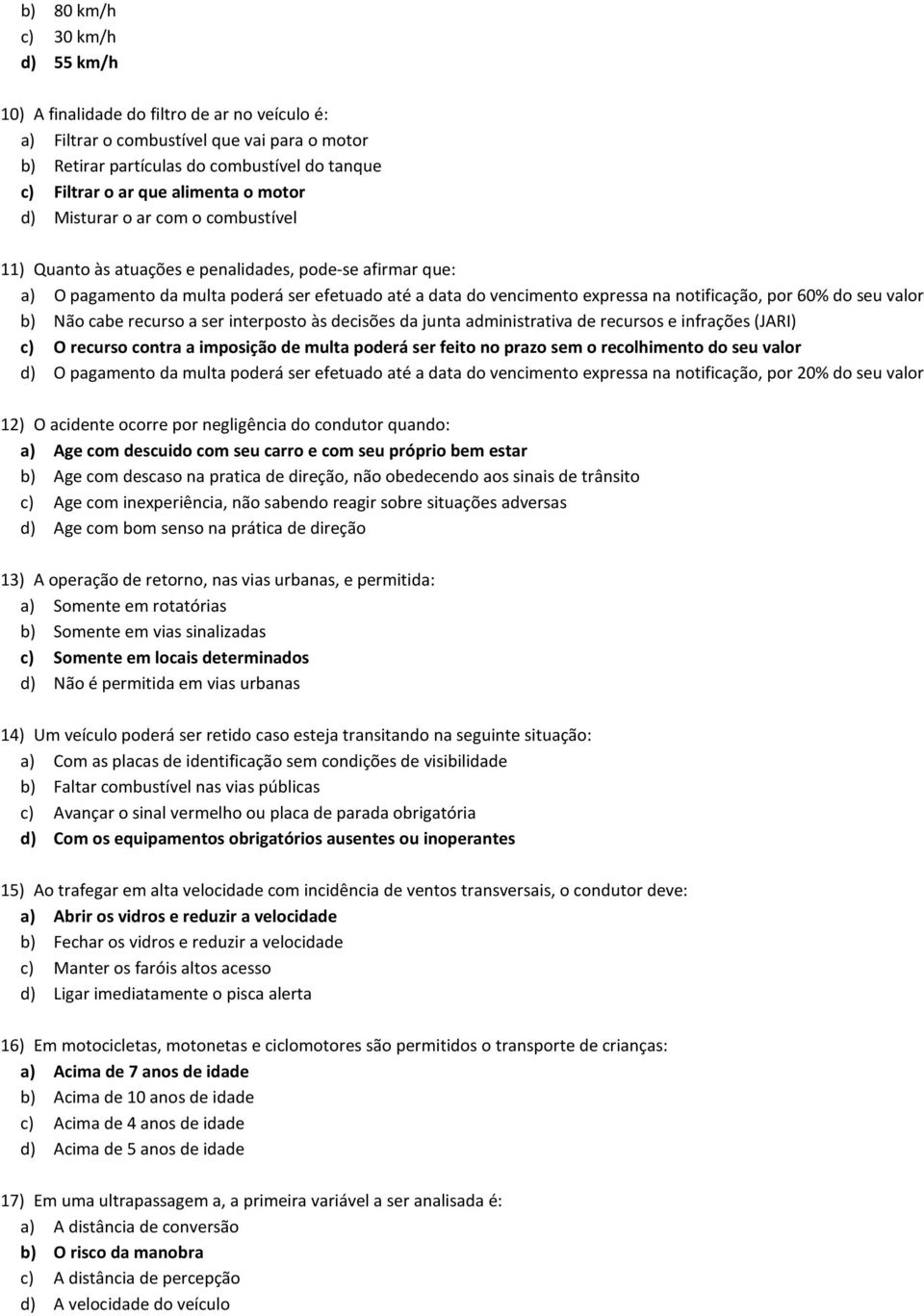 notificação, por 60% do seu valor b) Não cabe recurso a ser interposto às decisões da junta administrativa de recursos e infrações (JARI) c) O recurso contra a imposição de multa poderá ser feito no