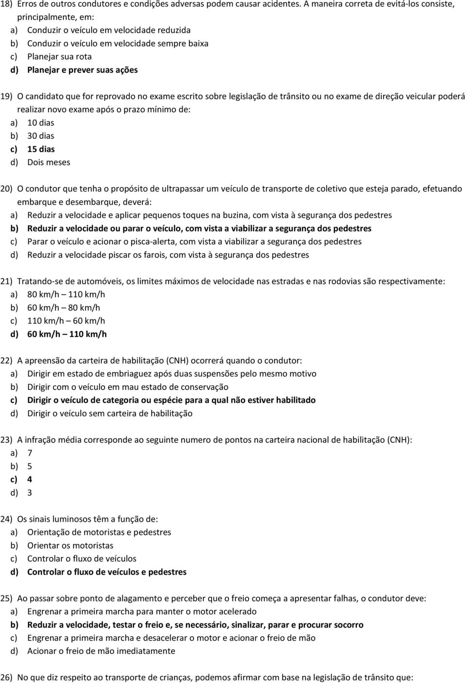 suas ações 19) O candidato que for reprovado no exame escrito sobre legislação de trânsito ou no exame de direção veicular poderá realizar novo exame após o prazo mínimo de: a) 10 dias b) 30 dias c)