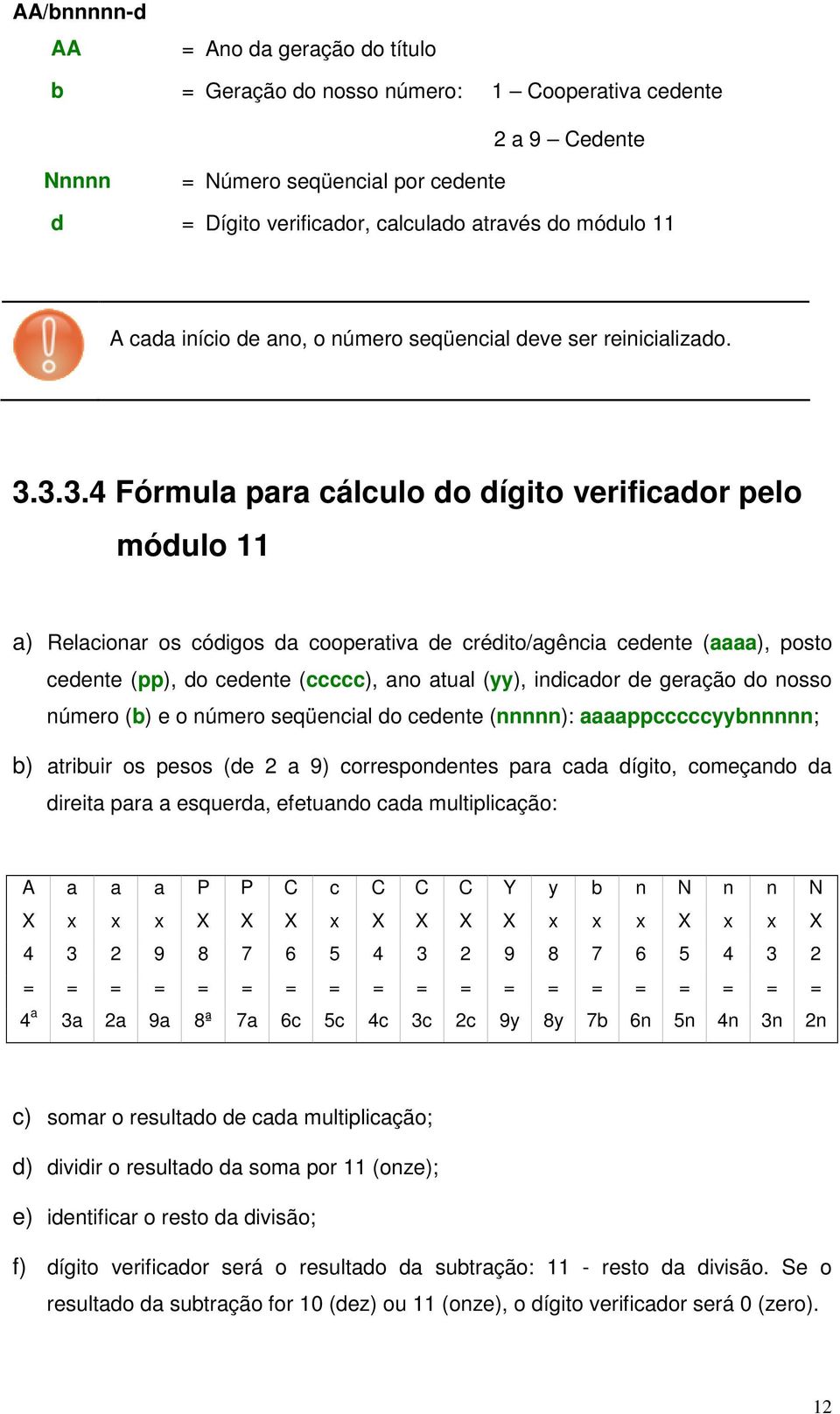 3.3.4 Fórmula para cálculo do dígito verificador pelo módulo 11 a) Relacionar os códigos da cooperativa de crédito/agência cedente (aaaa), posto cedente (pp), do cedente (ccccc), ano atual (yy),