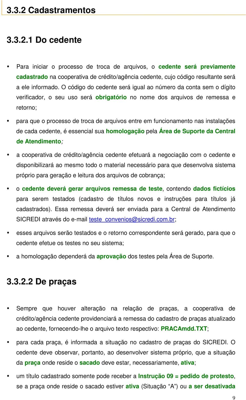 funcionamento nas instalações de cada cedente, é essencial sua homologação pela Área de Suporte da Central de Atendimento; a cooperativa de crédito/agência cedente efetuará a negociação com o cedente