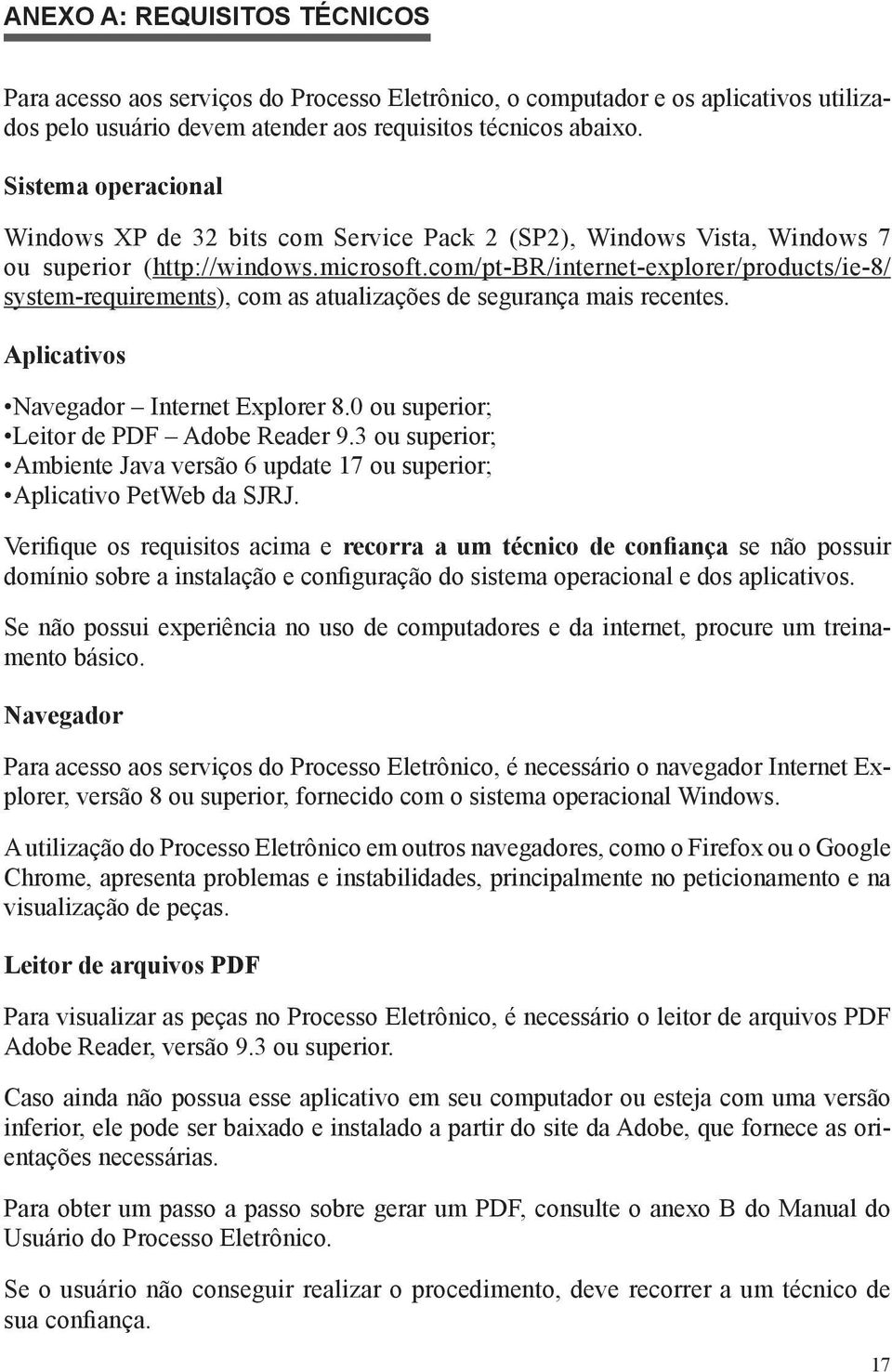 com/pt-br/internet-explorer/products/ie-8/ system-requirements), com as atualizações de segurança mais recentes. Aplicativos Navegador Internet Explorer 8.0 ou superior; Leitor de PDF Adobe Reader 9.