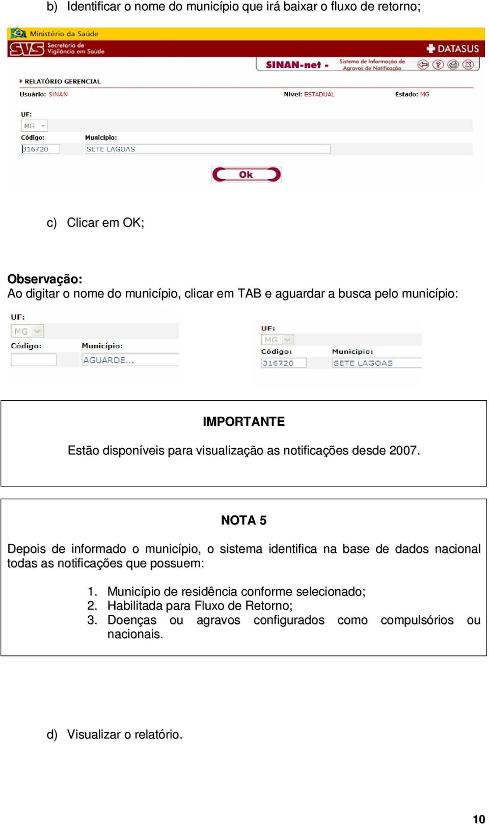 NOTA 5 Depois de informado o município, o sistema identifica na base de dados nacional todas as notificações que possuem: 1.