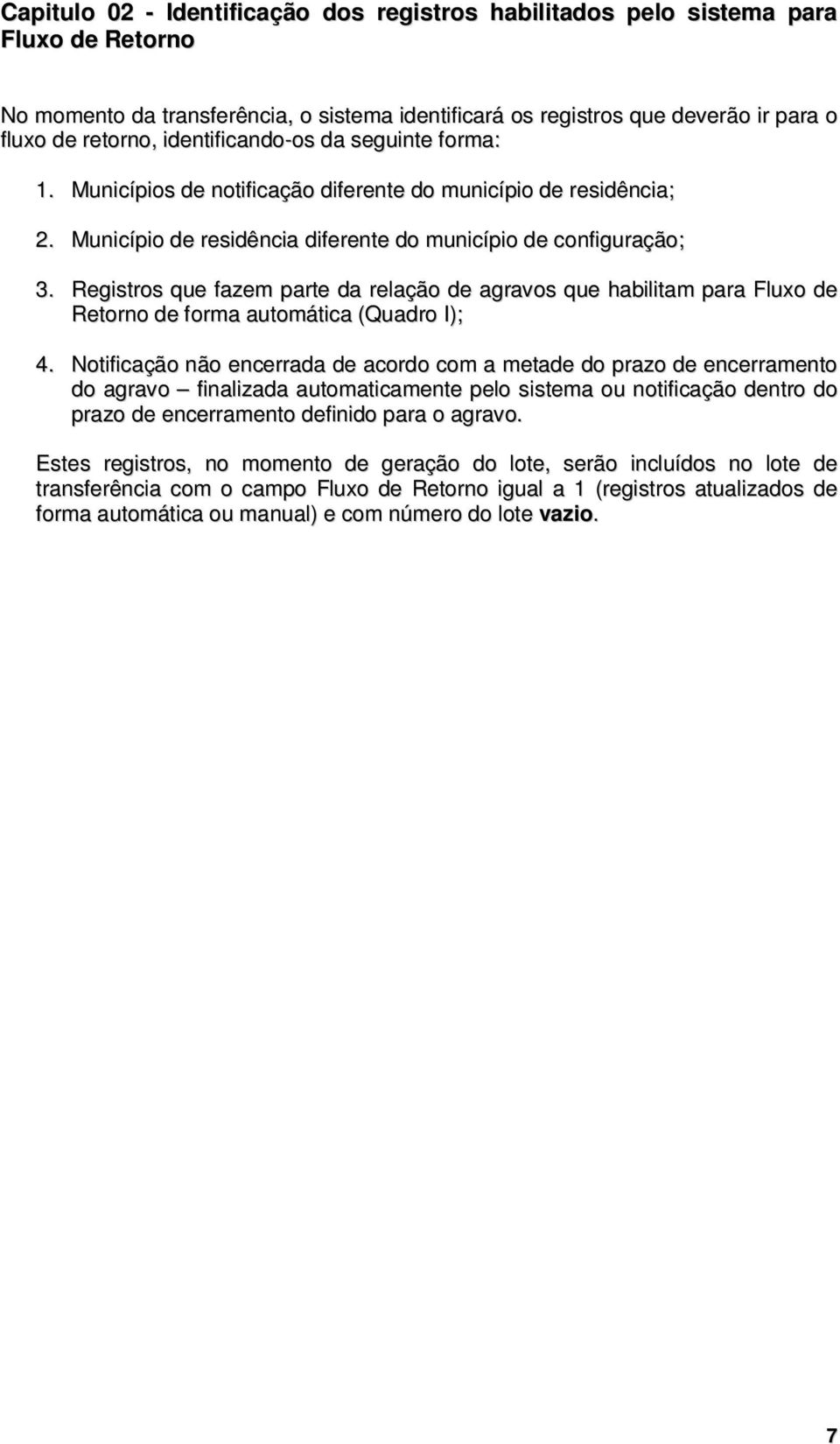 Registros que fazem parte da relação de agravos que habilitam para Fluxo de Retorno de forma automática (Quadro I); 4.