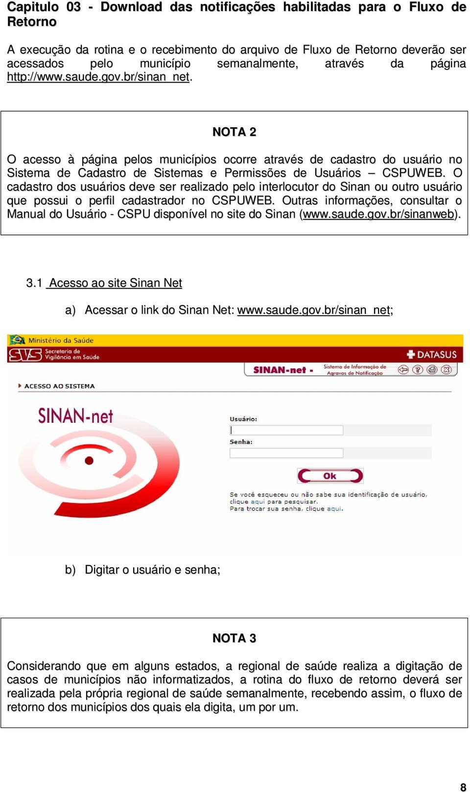 NOTA 2 O acesso à página pelos municípios ocorre através de cadastro do usuário no Sistema de Cadastro de Sistemas e Permissões de Usuários CSPUWEB.