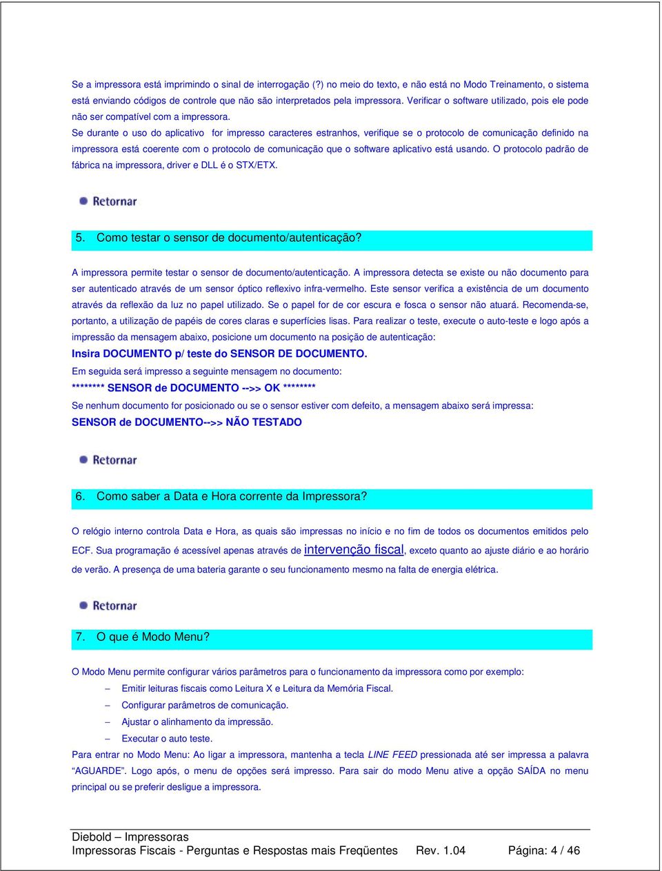 Se durante o uso do aplicativo for impresso caracteres estranhos, verifique se o protocolo de comunicação definido na impressora está coerente com o protocolo de comunicação que o software aplicativo