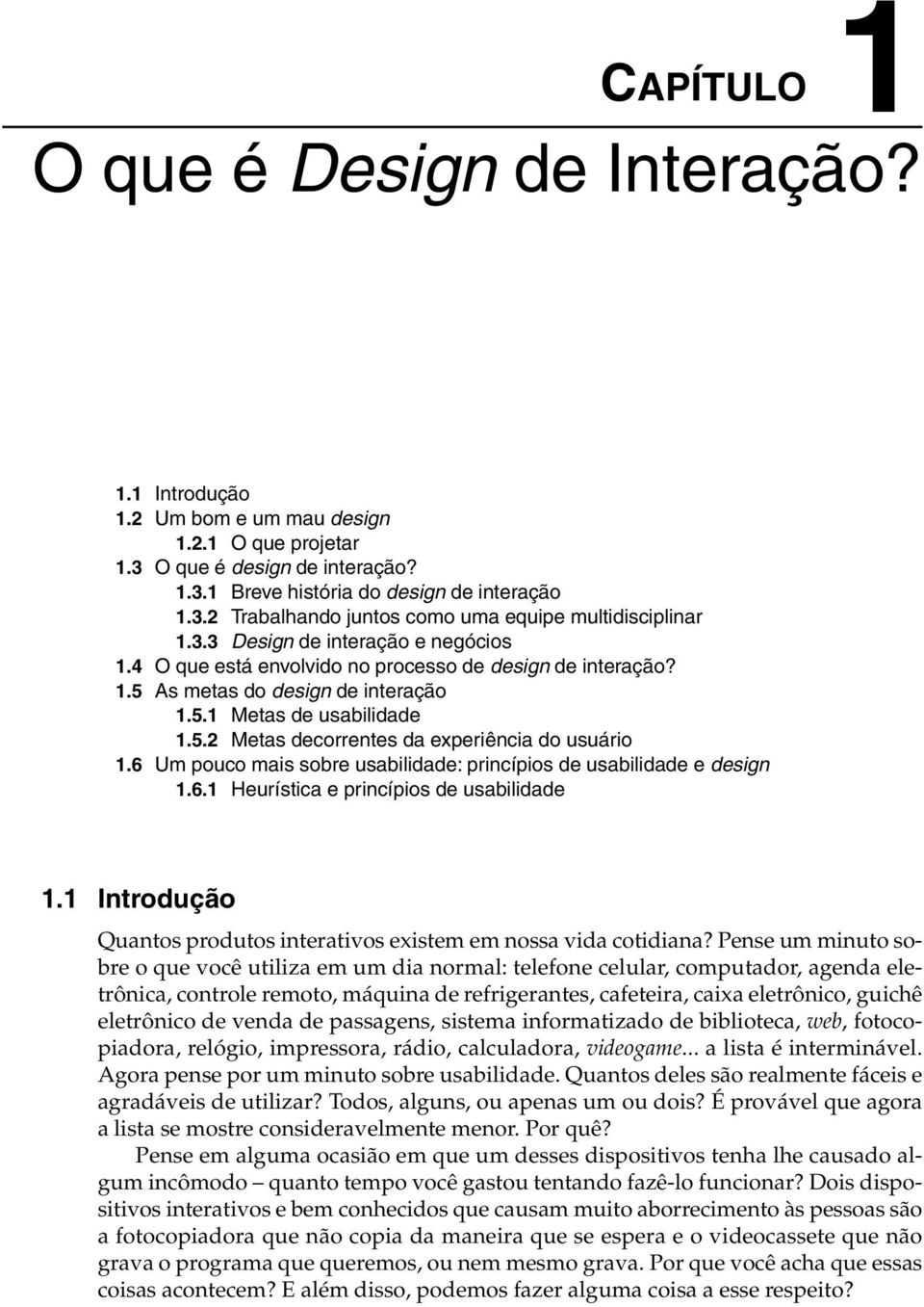 6 Um pouco mais sobre usabilidade: princípios de usabilidade e design 1.6.1 Heurística e princípios de usabilidade 1.1 Introdução Quantos produtos interativos existem em nossa vida cotidiana?