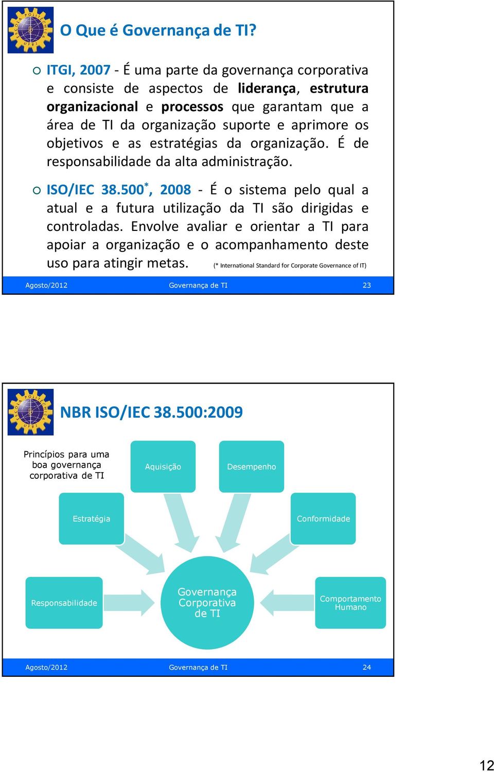 objetivos e as estratégias da organização. É de responsabilidade da alta administração. ISO/IEC 38.500 *, 2008 - É o sistema pelo qual a atual e a futura utilização da TI são dirigidas e controladas.