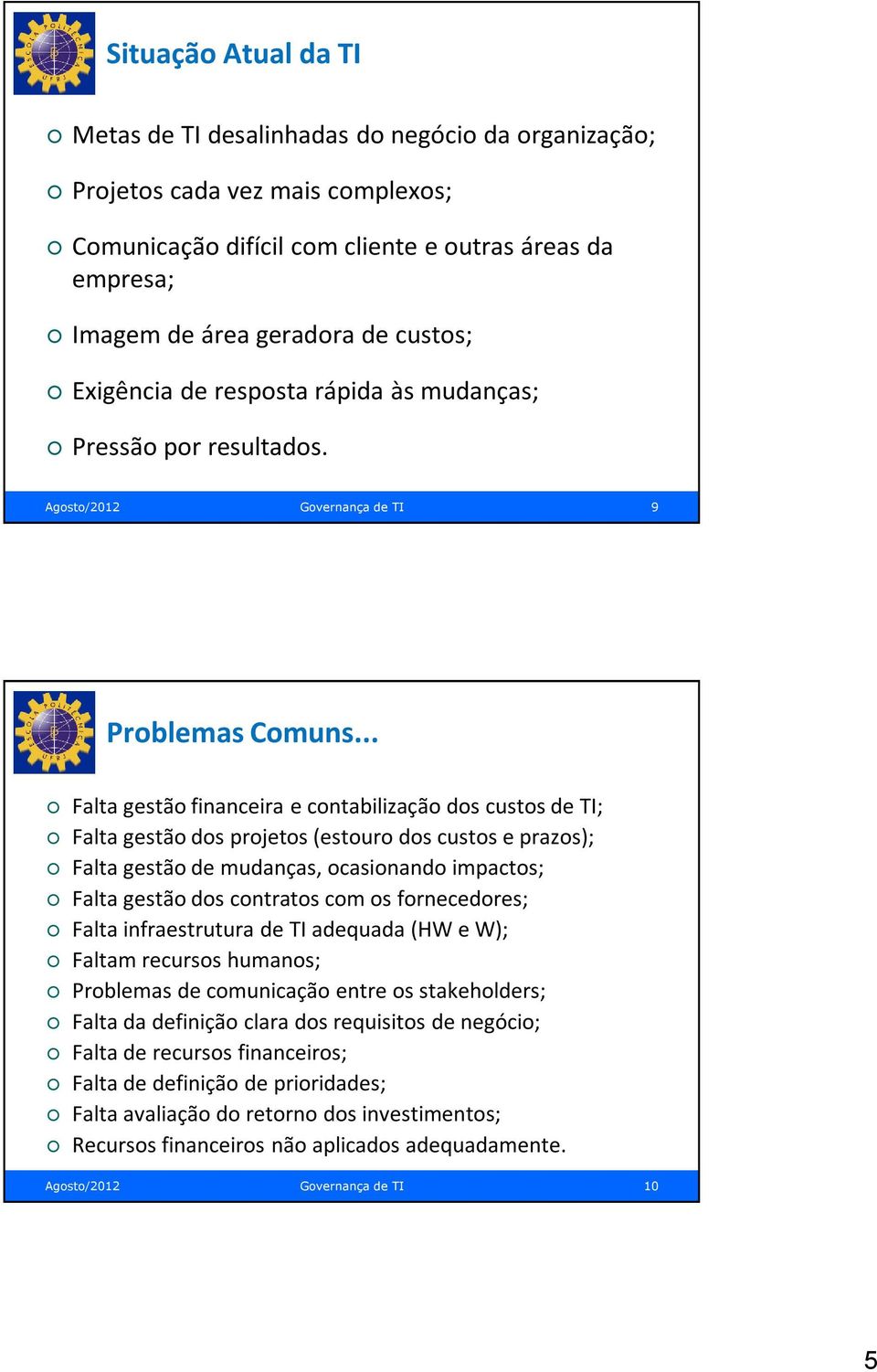 .. Falta gestão financeira e contabilização dos custos de TI; Falta gestão dos projetos (estouro dos custos e prazos); Falta gestão de mudanças, ocasionando impactos; Falta gestão dos contratos com