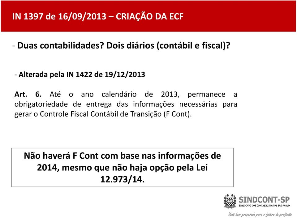 Até o ano calendário de 2013, permanece a obrigatoriedade de entrega das informações necessárias para gerar o Controle Fiscal