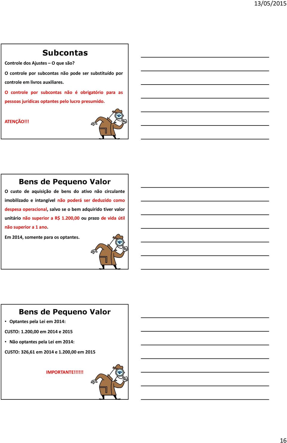 !! Bens de Pequeno Valor O custo de aquisição de bens do ativo não circulante imobilizado e intangível não poderá ser deduzido como despesa operacional, salvo se o bem