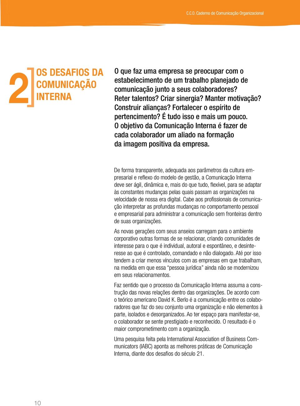 Reter talentos? Criar sinergia? Manter motivação? Construir alianças? Fortalecer o espírito de pertencimento? É tudo isso e mais um pouco.