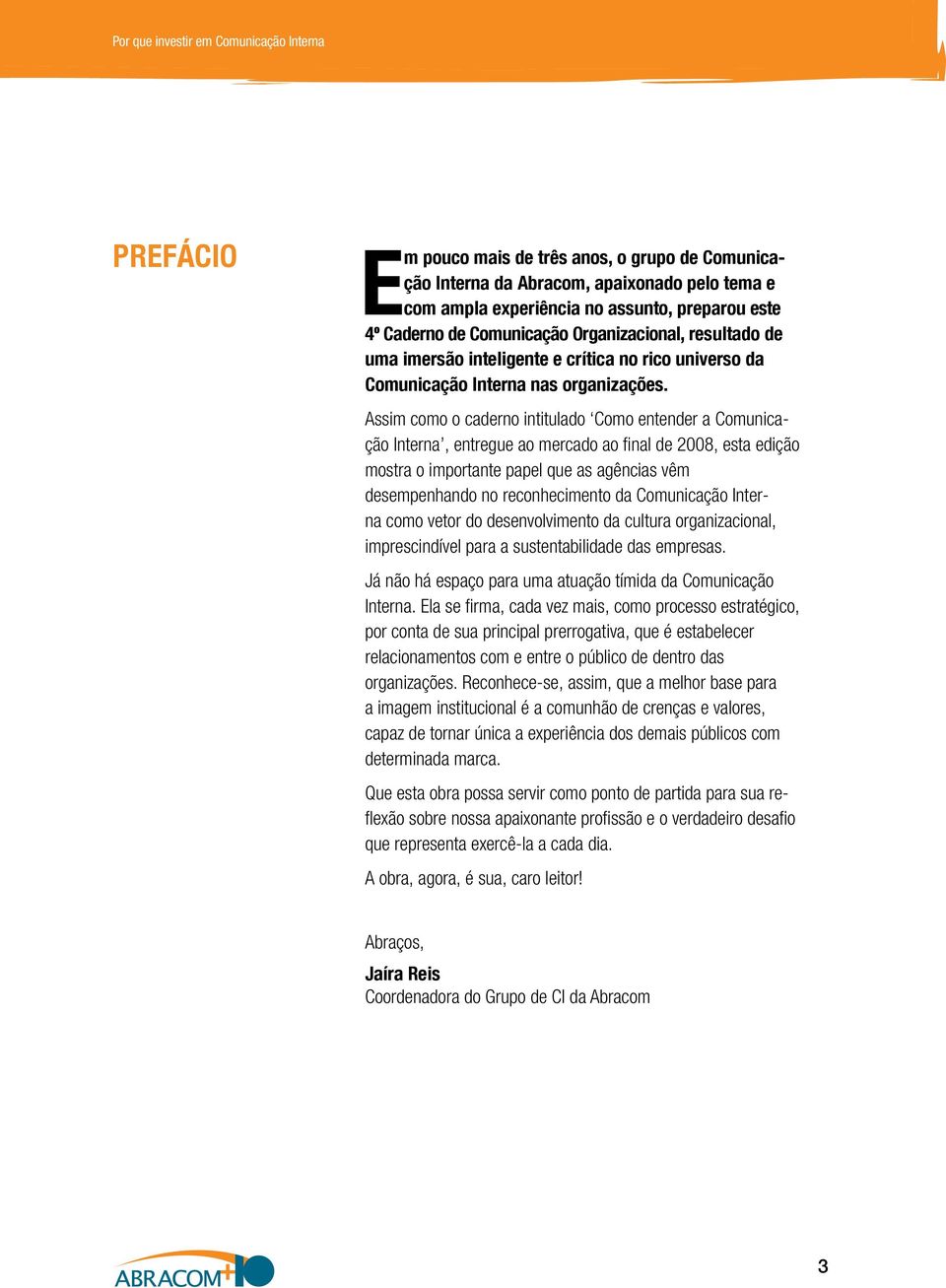 Assim como o caderno intitulado Como entender a Comunicação Interna, entregue ao mercado ao final de 2008, esta edição mostra o importante papel que as agências vêm desempenhando no reconhecimento da