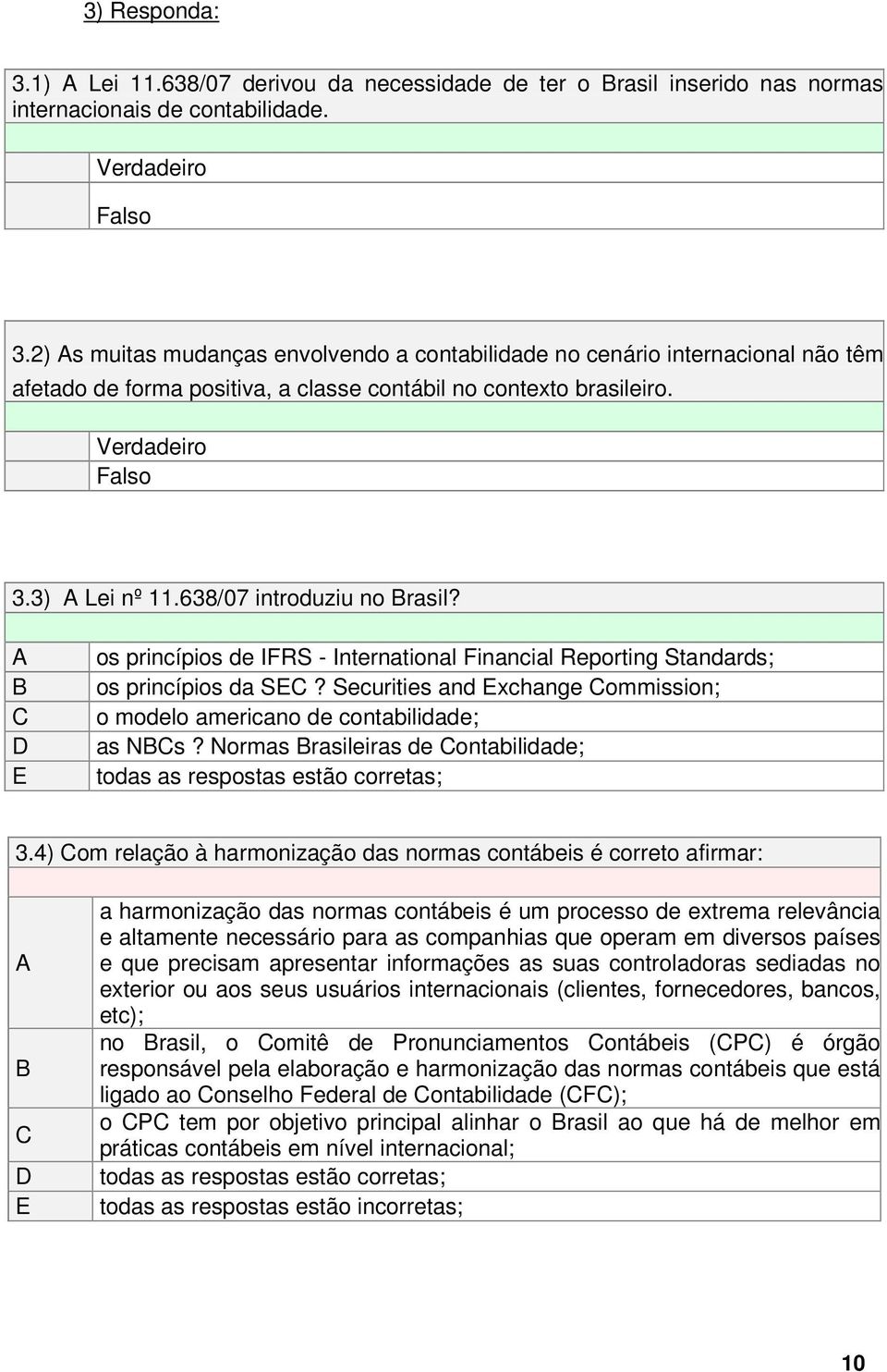 638/07 introduziu no Brasil? A B C D E os princípios de IFRS - International Financial Reporting Standards; os princípios da SEC?