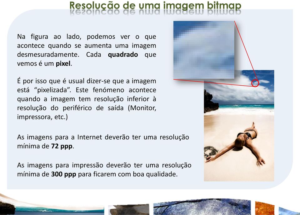 Este fenómeno acontece quando a imagem tem resolução inferior à resolução do periférico de saída (Monitor, impressora, etc.