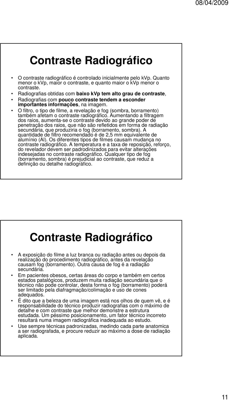 O filtro, o tipo de filme, a revelação e fog (sombra, borramento) também afetam o contraste radiográfico.