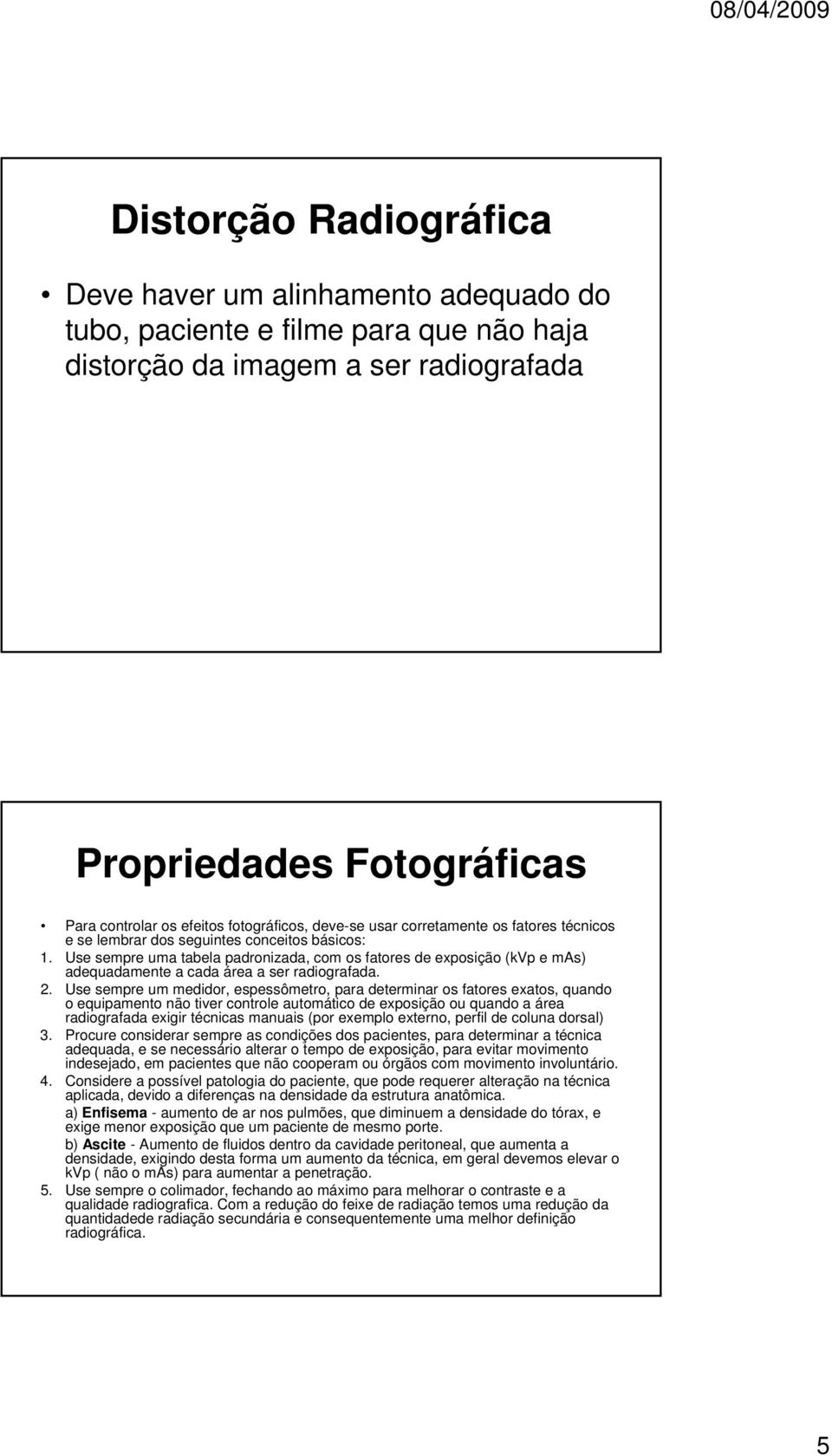 Use sempre uma tabela padronizada, com os fatores de exposição (kvp e mas) adequadamente d a cada área a ser radiografada. d 2.