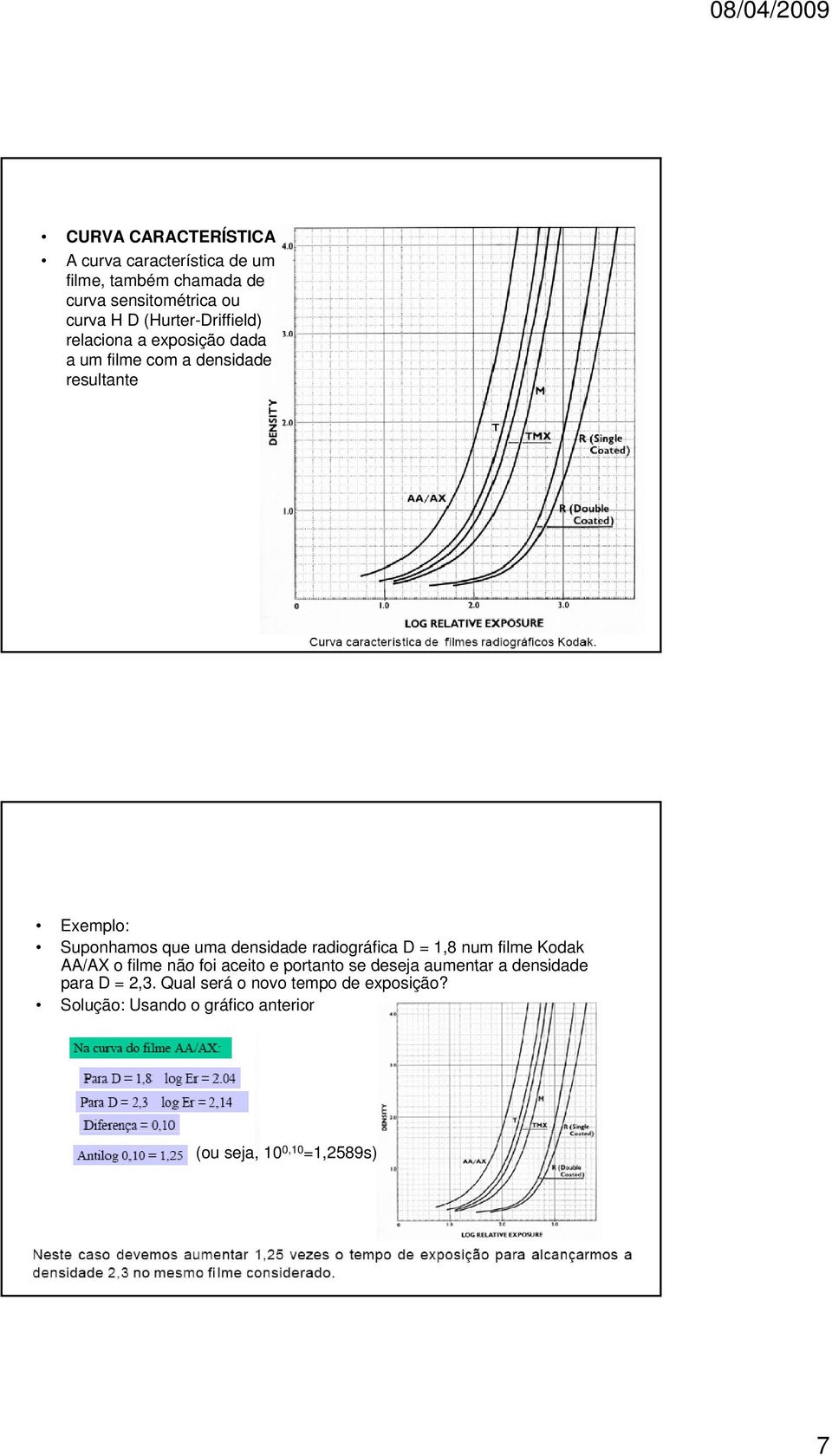 densidade radiográfica D = 1,8 num filme Kodak AA/AX o filme não foi aceito e portanto se deseja aumentar a