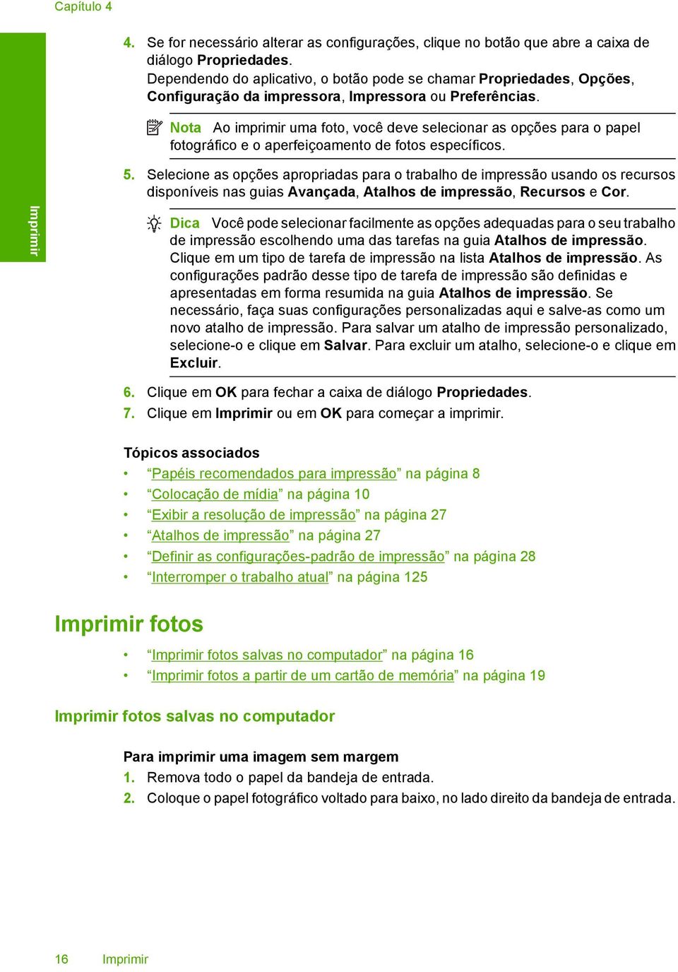 Nota Ao imprimir uma foto, você deve selecionar as opções para o papel fotográfico e o aperfeiçoamento de fotos específicos. 5.