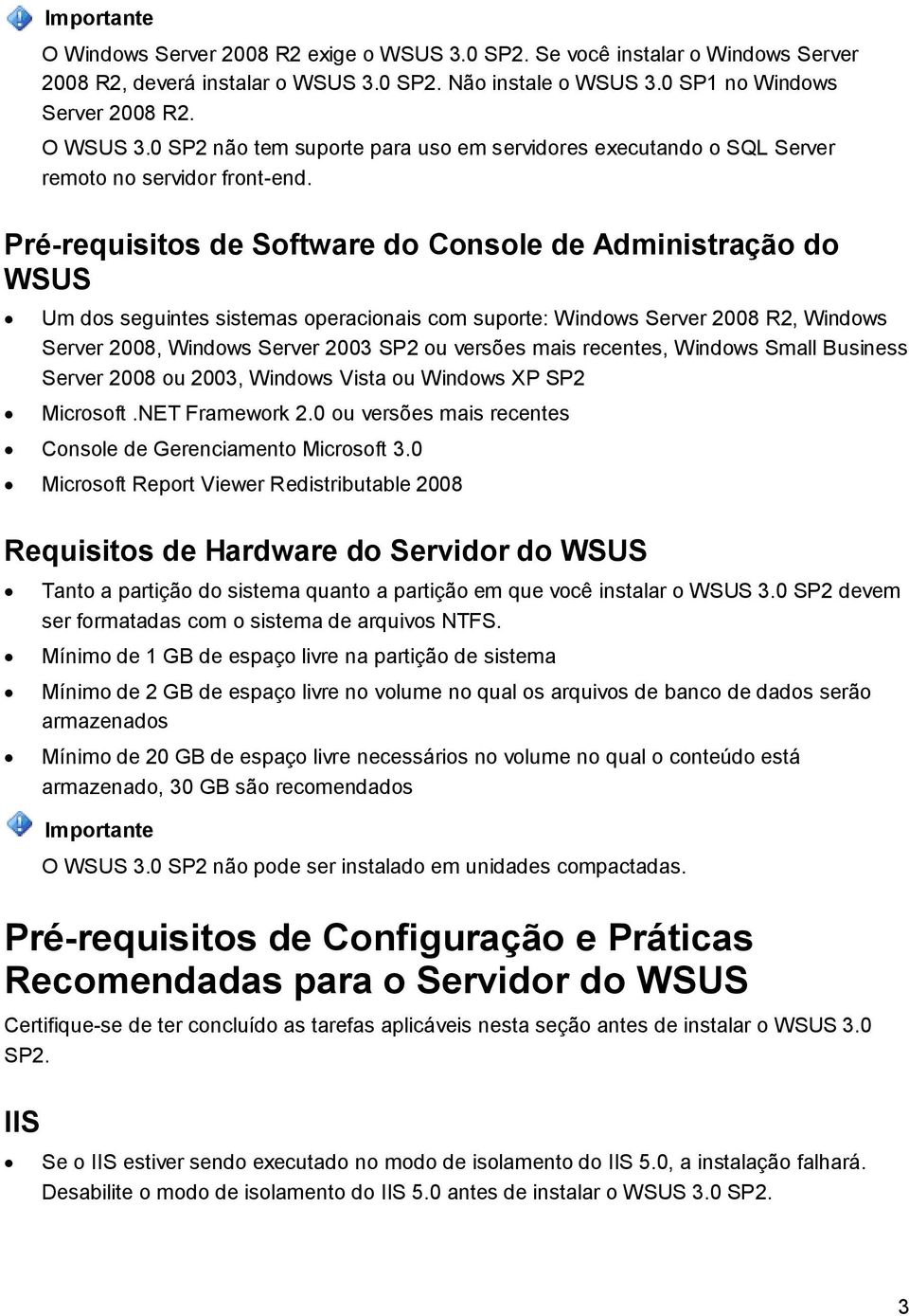 Pré-requisitos de Software do Console de Administração do WSUS Um dos seguintes sistemas operacionais com suporte: Windows Server 2008 R2, Windows Server 2008, Windows Server 2003 SP2 ou versões mais