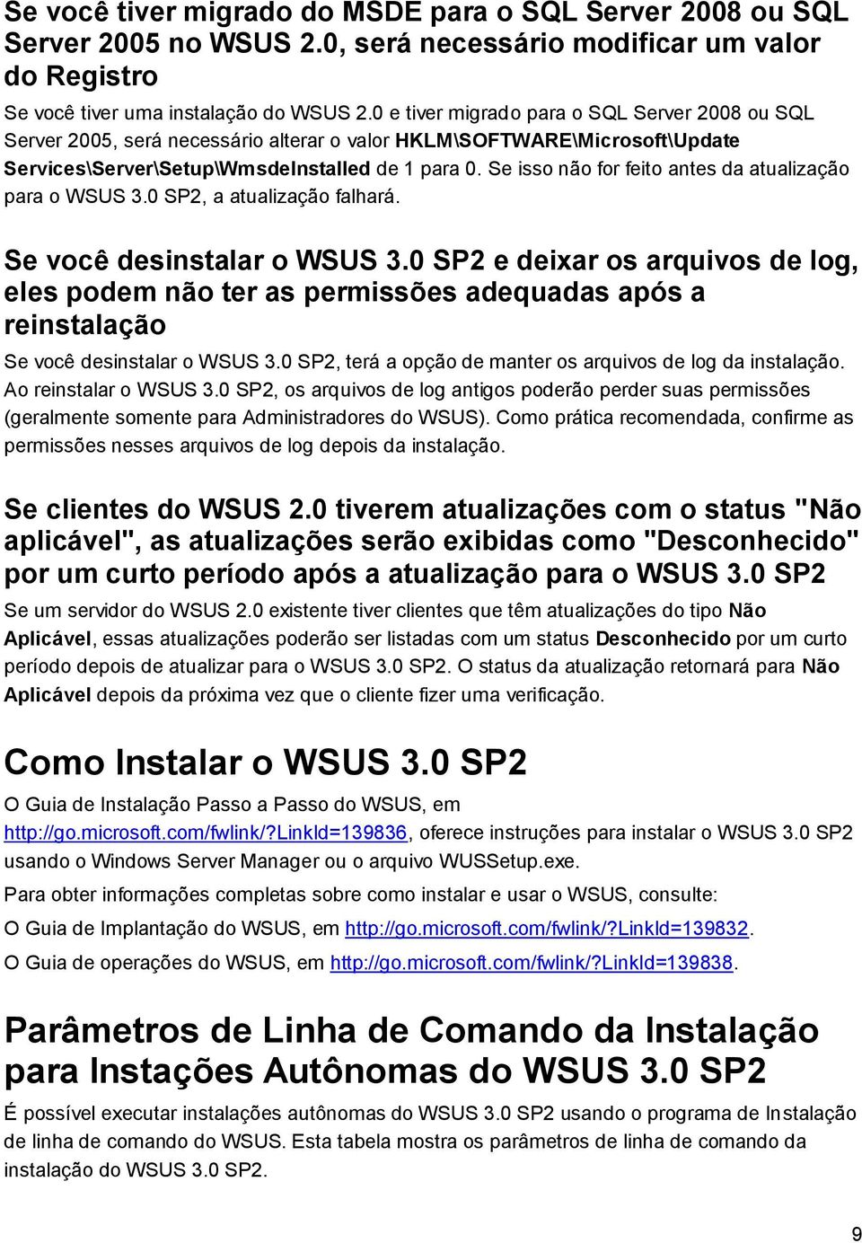 Se isso não for feito antes da atualização para o WSUS 3.0 SP2, a atualização falhará. Se você desinstalar o WSUS 3.