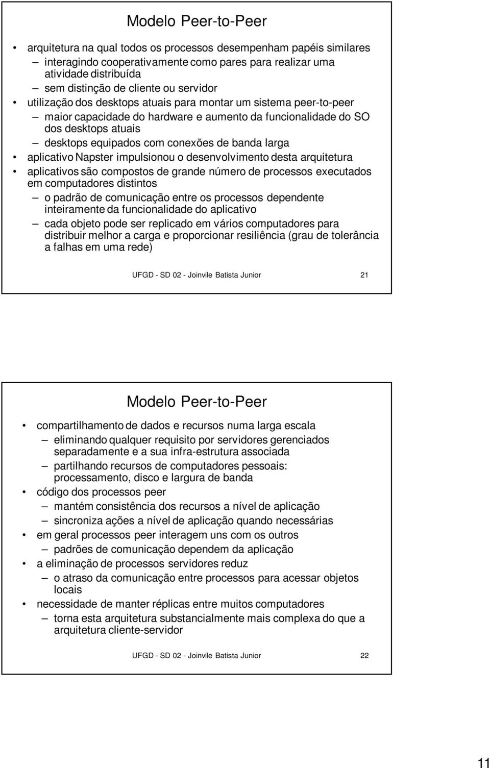 larga aplicativo Napster impulsionou o desenvolvimento desta arquitetura aplicativos são compostos de grande número de processos executados em computadores distintos o padrão de comunicação entre os