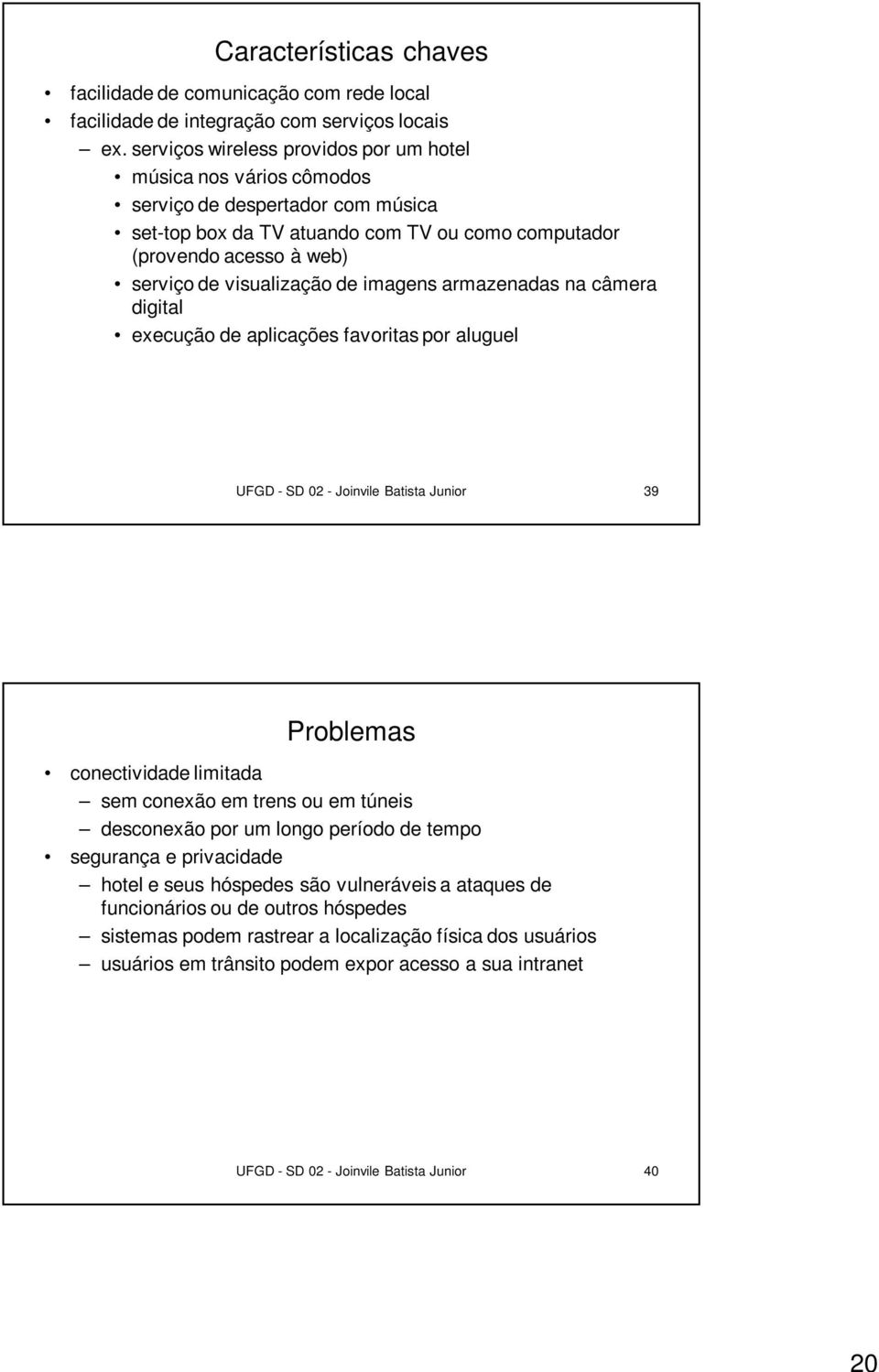 de imagens armazenadas na câmera digital execução de aplicações favoritas por aluguel UFGD - SD 02 - Joinvile Batista Junior 39 Problemas conectividade limitada sem conexão em trens ou em túneis