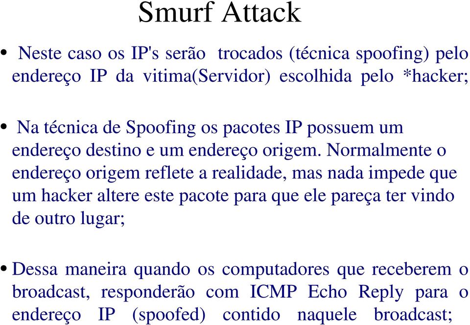 Normalmente o endereço origem reflete a realidade, mas nada impede que um hacker altere este pacote para que ele pareça ter