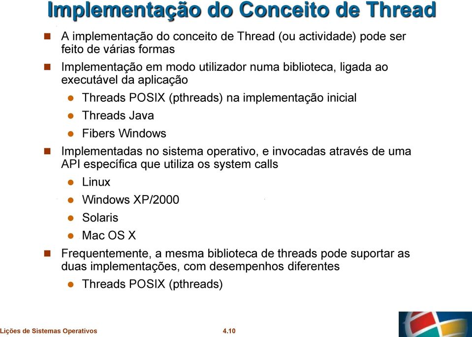 Windows Implementadas no sistema operativo, e invocadas através de uma API específica que utiliza os system calls Linux Windows XP/2000