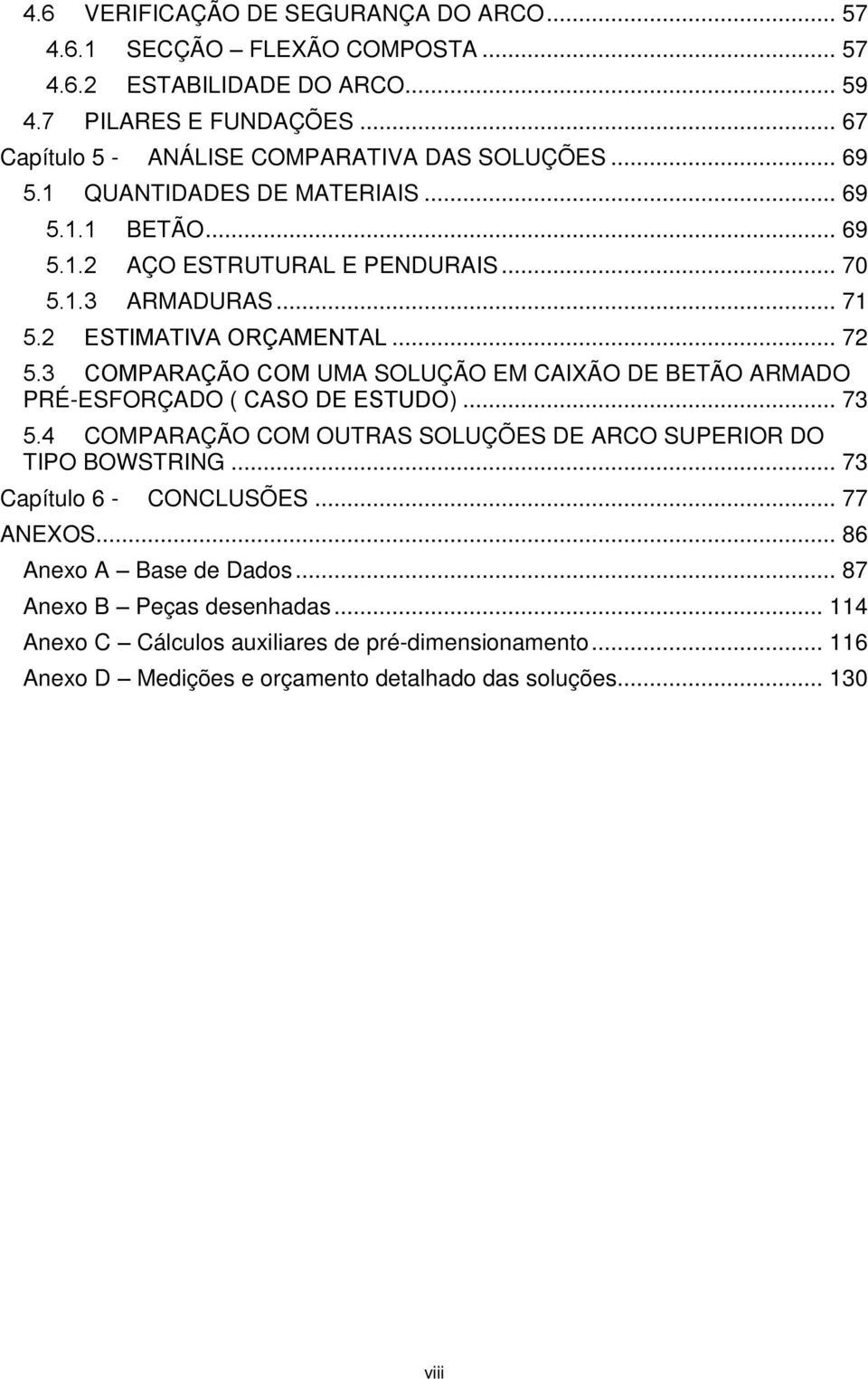 2 ESTIMATIVA ORÇAMENTAL... 72 5.3 COMPARAÇÃO COM UMA SOLUÇÃO EM CAIXÃO DE BETÃO ARMADO PRÉ-ESFORÇADO ( CASO DE ESTUDO)... 73 5.