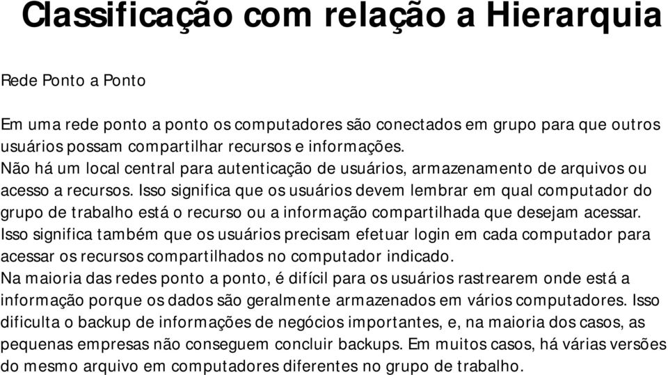 Isso significa que os usuários devem lembrar em qual computador do grupo de trabalho está o recurso ou a informação compartilhada que desejam acessar.