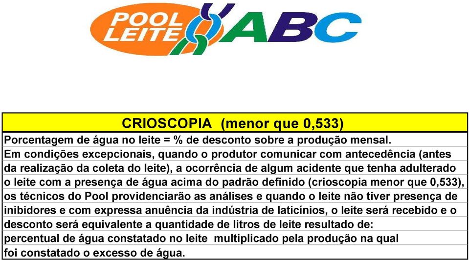 com a presença de água acima do padrão definido (crioscopia menor que 0,533), os técnicos do Pool providenciarão as análises e quando o leite não tiver presença de inibidores e