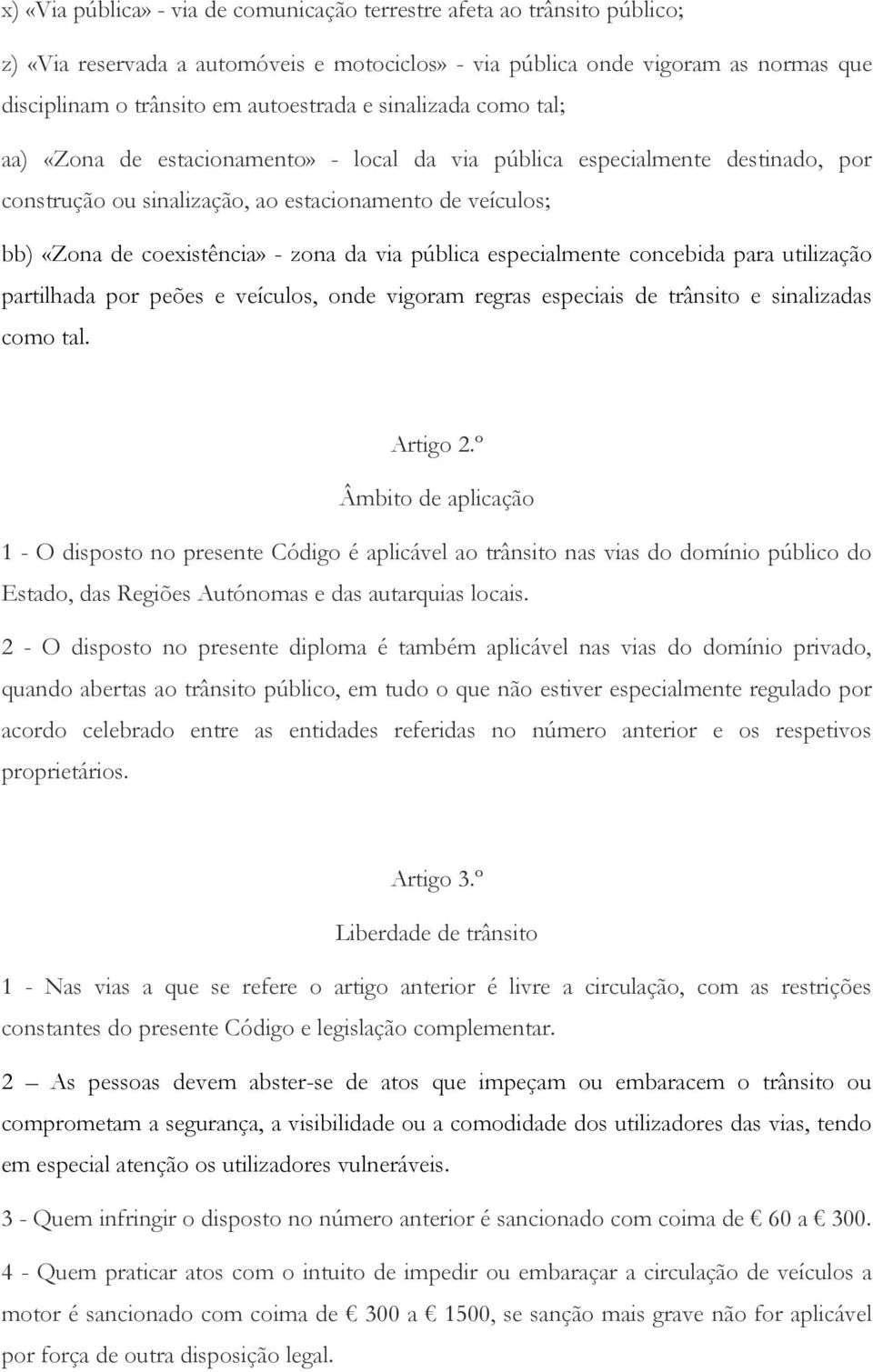 via pública especialmente concebida para utilização partilhada por peões e veículos, onde vigoram regras especiais de trânsito e sinalizadas como tal. Artigo 2.