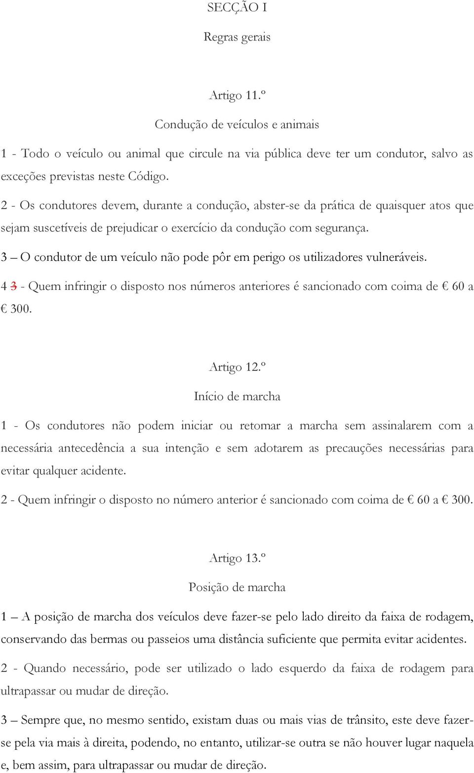 3 O condutor de um veículo não pode pôr em perigo os utilizadores vulneráveis. 4 3 - Quem infringir o disposto nos números anteriores é sancionado com coima de 60 a 300. Artigo 12.