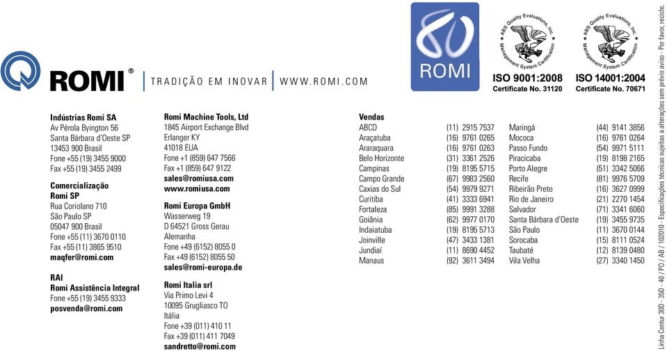 com T R A D I Ç Ã O E M I N O V A R Romi Machine Tools, Ltd 1845 Airport Exchange Blvd Erlanger KY 41018 EUA Fone +1 (859) 647 7566 Fax +1 (859) 647 9122 sales@romiusa.
