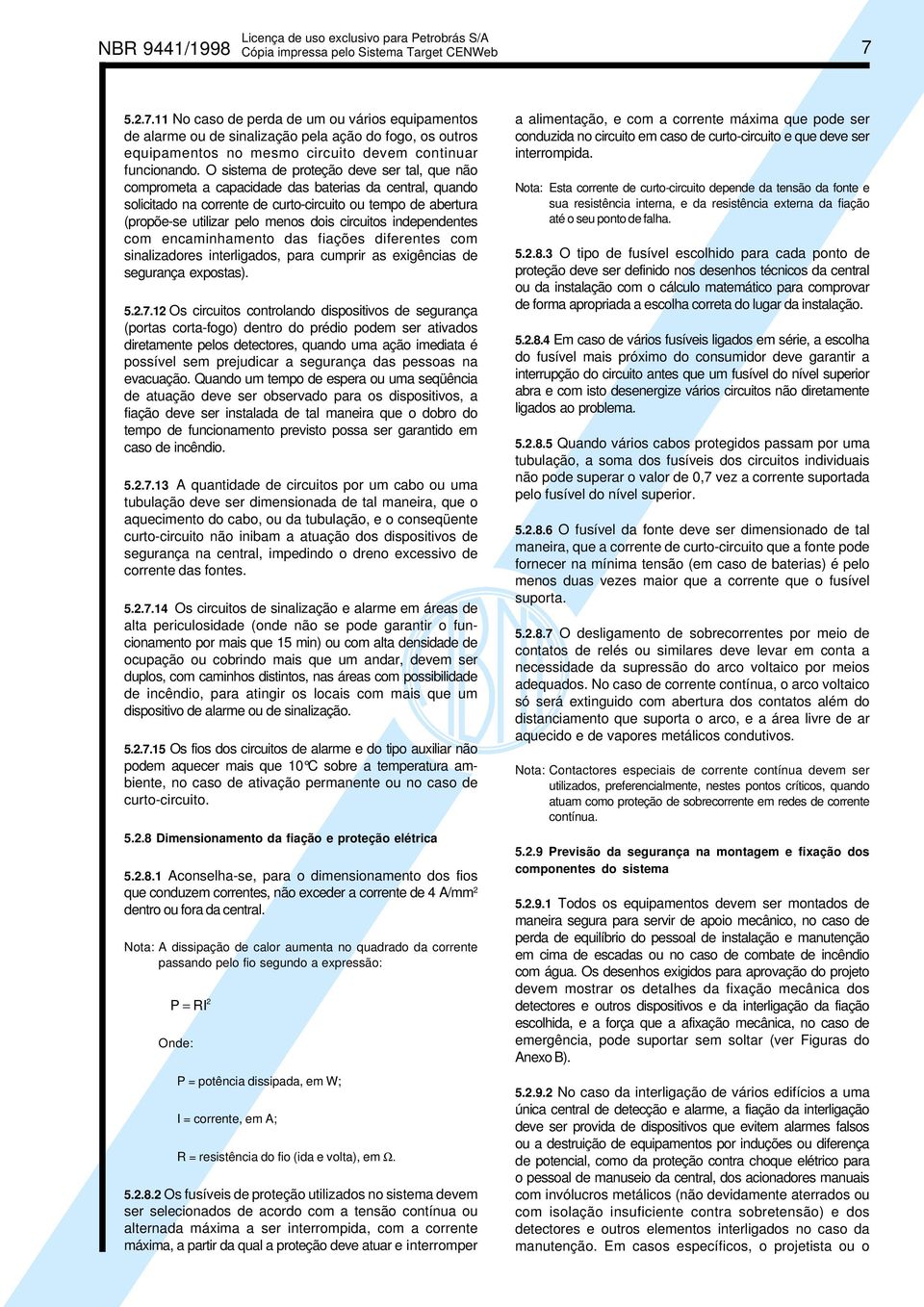 circuitos independentes com encaminhamento das fiações diferentes com sinalizadores interligados, para cumprir as exigências de segurança expostas). 5.2.7.