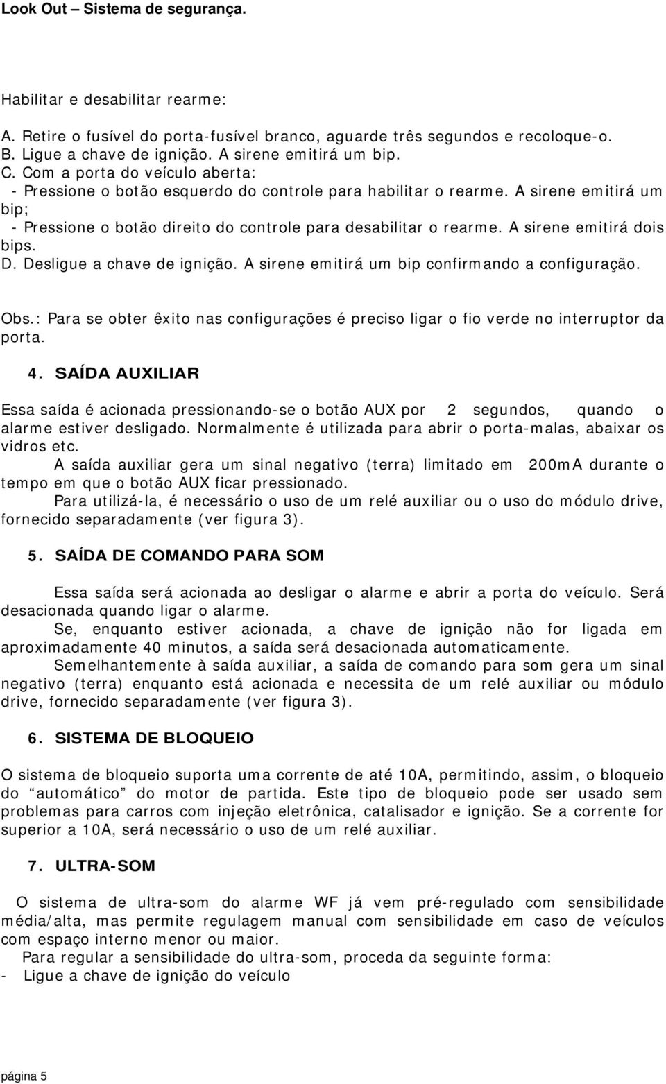 A sirene emitirá dois bips. D. Desligue a chave de ignição. A sirene emitirá um bip confirmando a configuração. Obs.