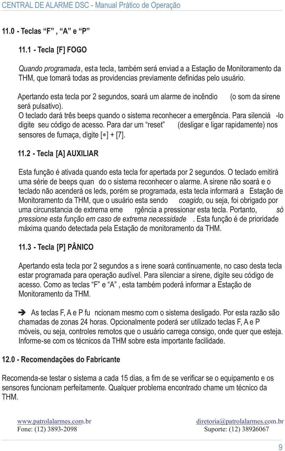 Para silenciá -lo digite seu código de acesso. Para dar um reset (desligar e ligar rapidamente) nos sensores de fumaça, digite [ ] + [7]. 11.