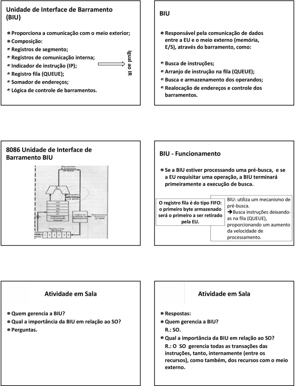 Igual ao IR Responsável pela comunicação de dados entre aeu e o meio externo (memória, E/S), através do barramento, como: Busca de instruções; Arranjo de instrução na fila (QUEUE); Busca e