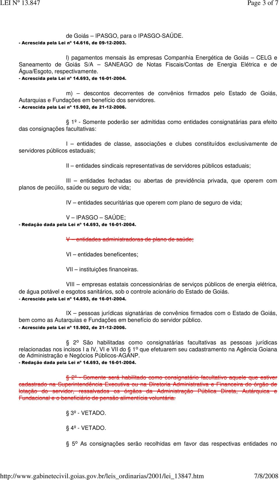 - Acrescida pela Lei nº 14.693, de 16-01-2004. m) descontos decorrentes de convênios firmados pelo Estado de Goiás, Autarquias e Fundações em benefício dos servidores. - Acrescida pela Lei nº 15.