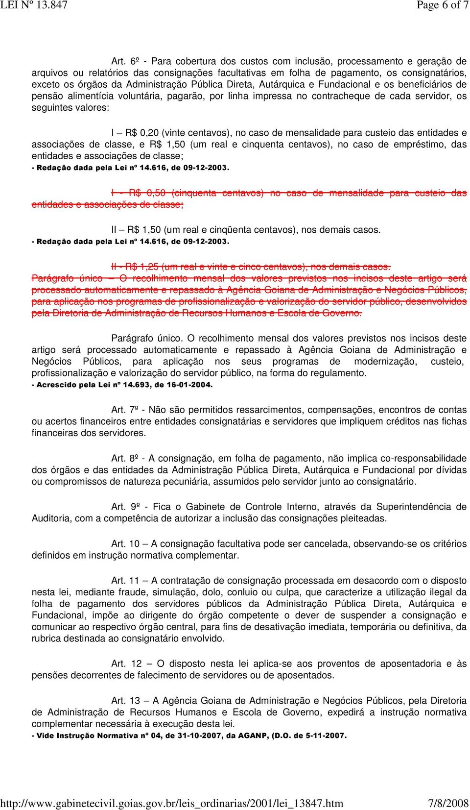 Administração Pública Direta, Autárquica e Fundacional e os beneficiários de pensão alimentícia voluntária, pagarão, por linha impressa no contracheque de cada servidor, os seguintes valores: I R$