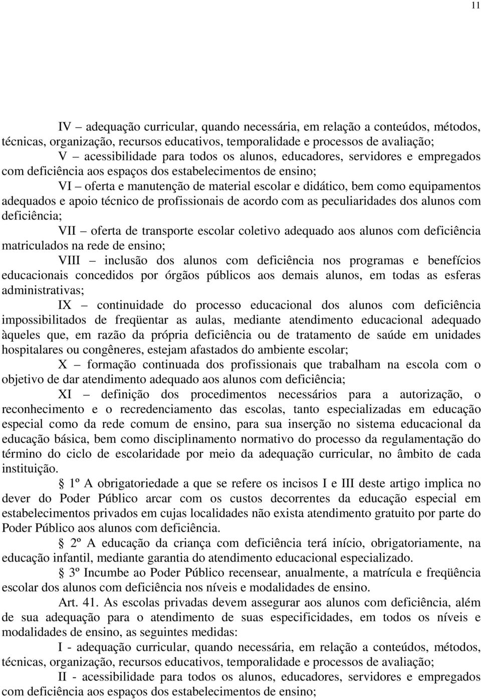 de profissionais de acordo com as peculiaridades dos alunos com deficiência; VII oferta de transporte escolar coletivo adequado aos alunos com deficiência matriculados na rede de ensino; VIII