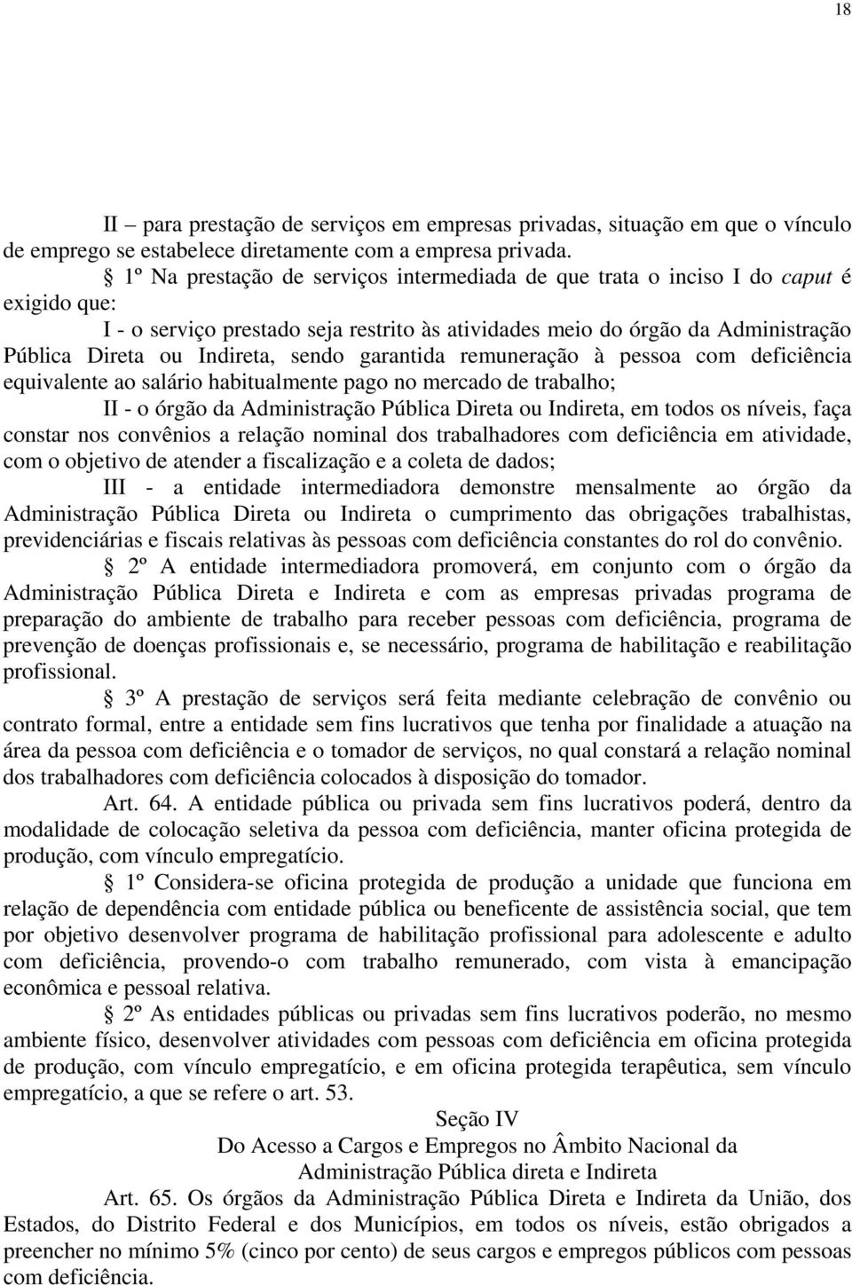 sendo garantida remuneração à pessoa com deficiência equivalente ao salário habitualmente pago no mercado de trabalho; II - o órgão da Administração Pública Direta ou Indireta, em todos os níveis,