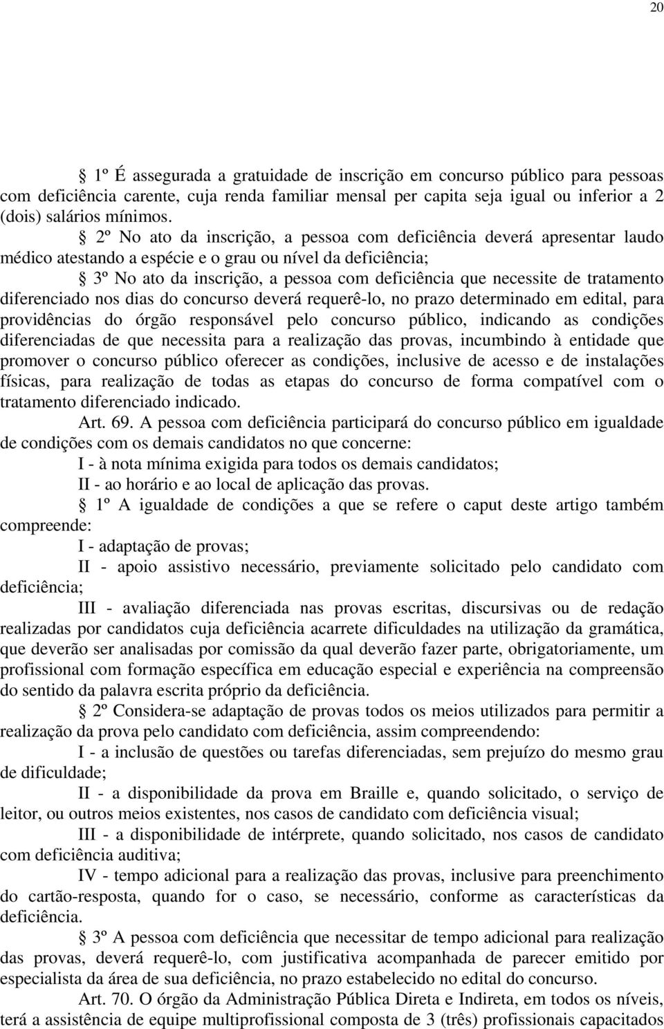 tratamento diferenciado nos dias do concurso deverá requerê-lo, no prazo determinado em edital, para providências do órgão responsável pelo concurso público, indicando as condições diferenciadas de