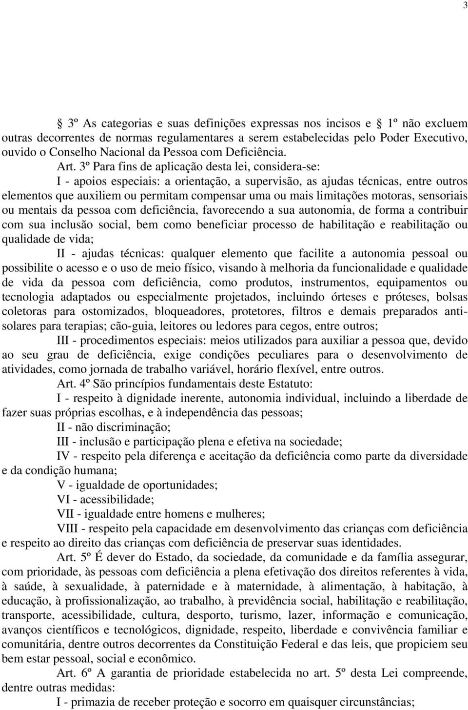 3º Para fins de aplicação desta lei, considera-se: I - apoios especiais: a orientação, a supervisão, as ajudas técnicas, entre outros elementos que auxiliem ou permitam compensar uma ou mais