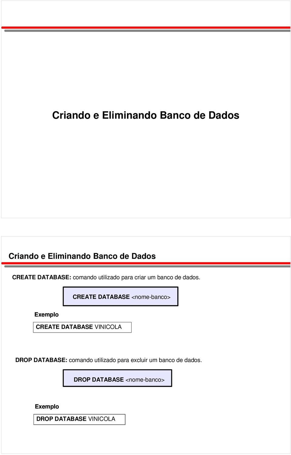 CREATE DATABASE <nome-banco> CREATE DATABASE VINICOLA DROP DATABASE: comando