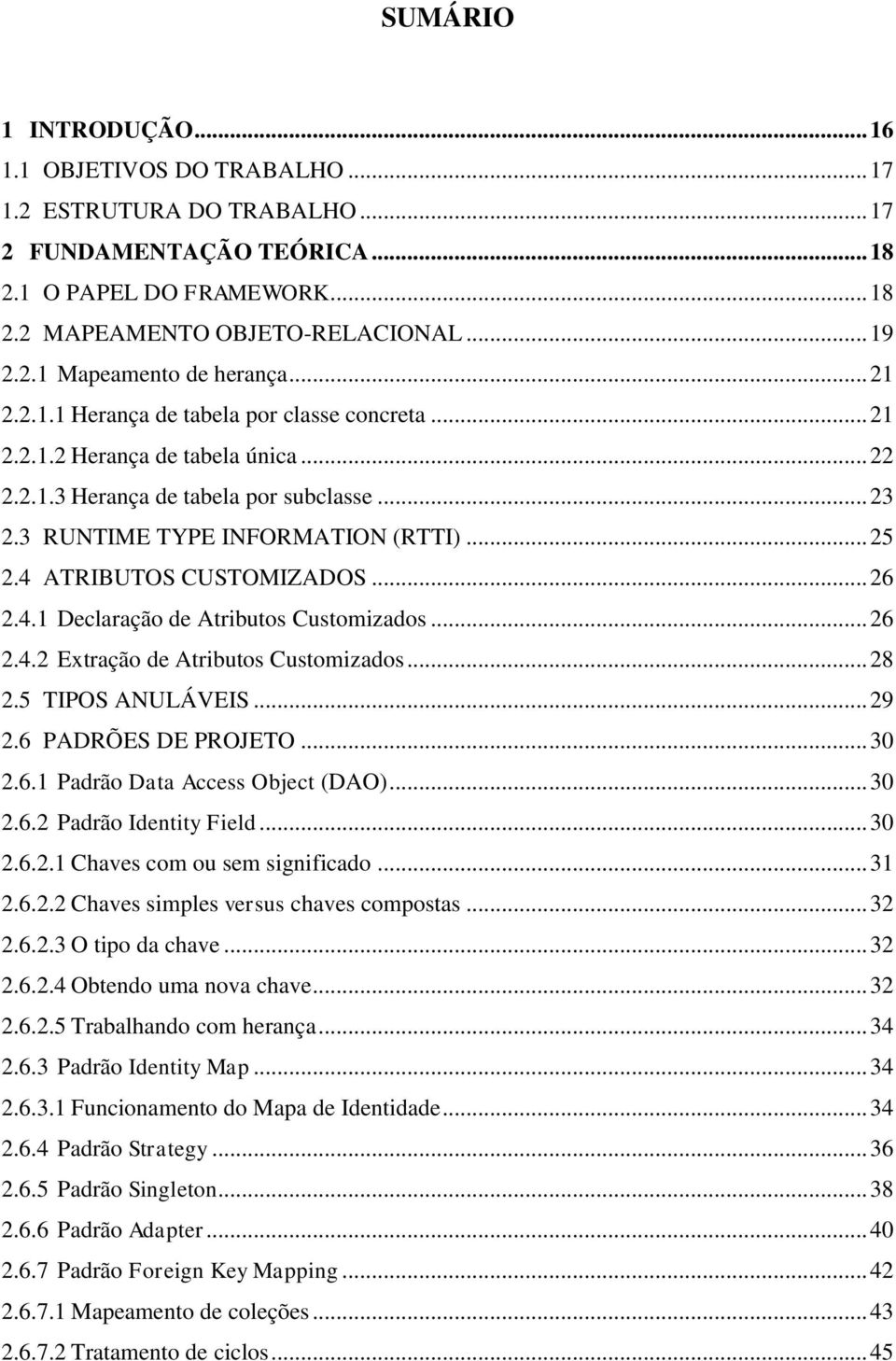 4 ATRIBUTOS CUSTOMIZADOS... 26 2.4.1 Declaração de Atributos Customizados... 26 2.4.2 Extração de Atributos Customizados... 28 2.5 TIPOS ANULÁVEIS... 29 2.6 PADRÕES DE PROJETO... 30 2.6.1 Padrão Data Access Object (DAO).