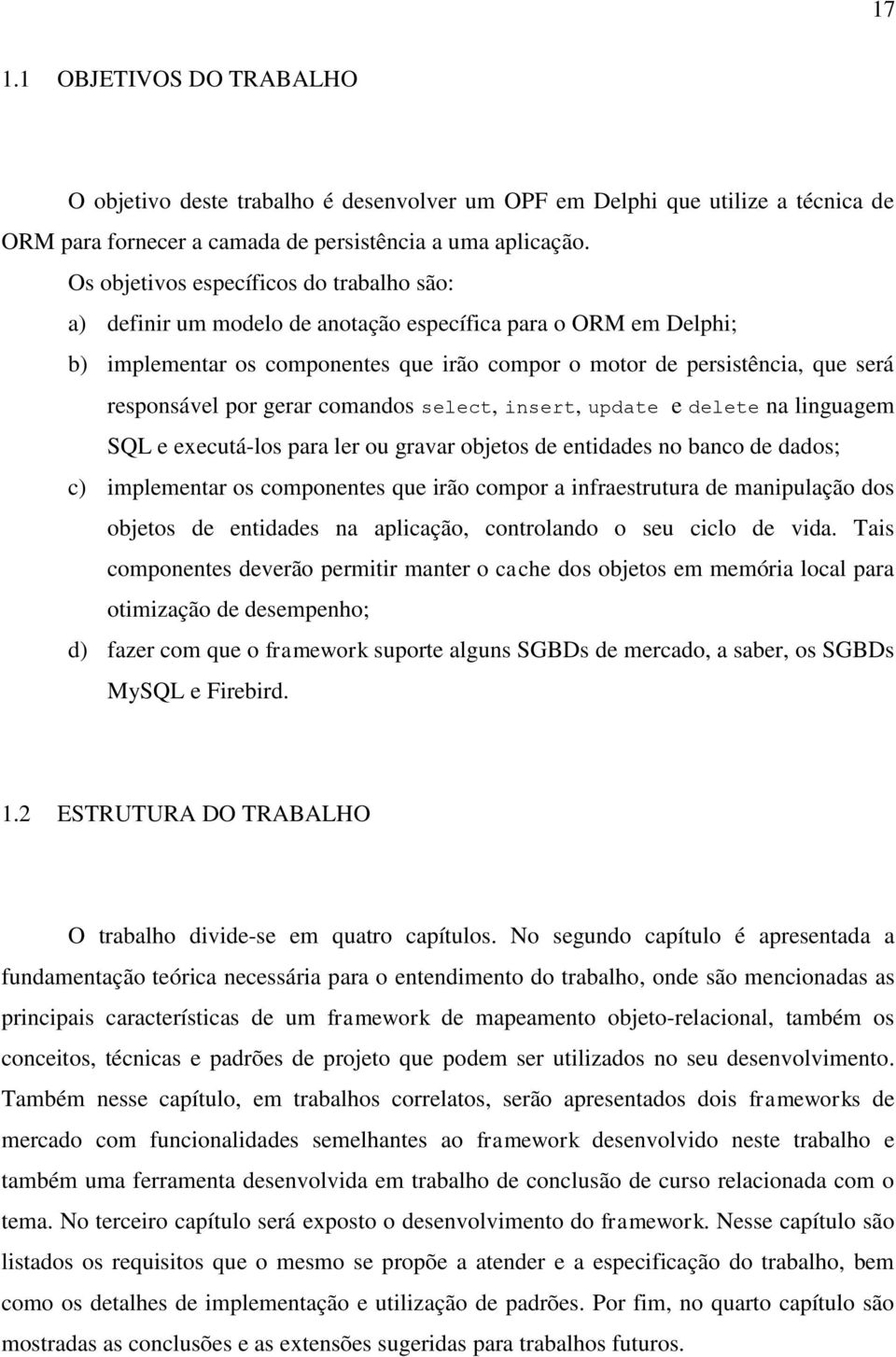 por gerar comandos select, insert, update e delete na linguagem SQL e executá-los para ler ou gravar objetos de entidades no banco de dados; c) implementar os componentes que irão compor a