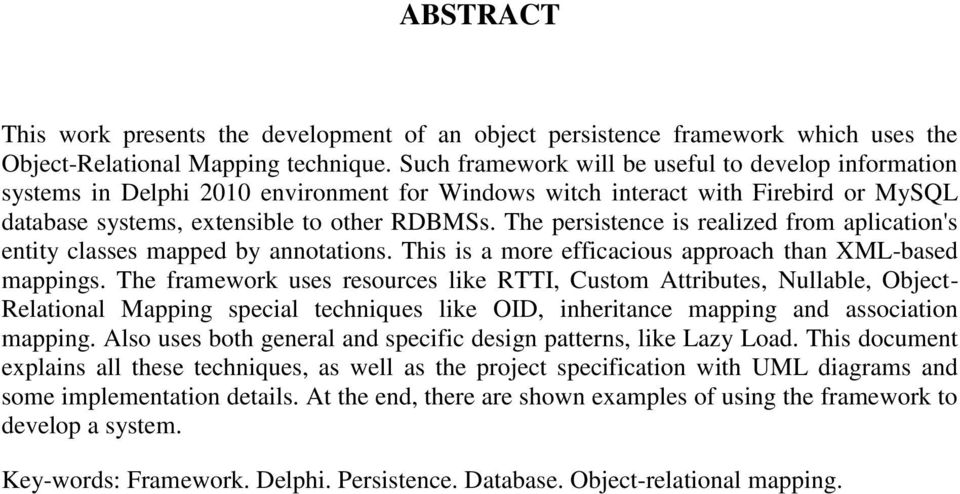 The persistence is realized from aplication's entity classes mapped by annotations. This is a more efficacious approach than XML-based mappings.