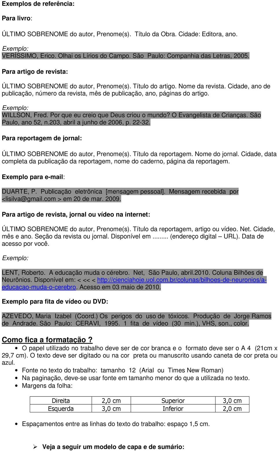 Cidade, ano de publicação, número da revista, mês de publicação, ano, páginas do artigo. Exemplo: WILLSON, Fred. Por que eu creio que Deus criou o mundo? O Evangelista de Crianças.