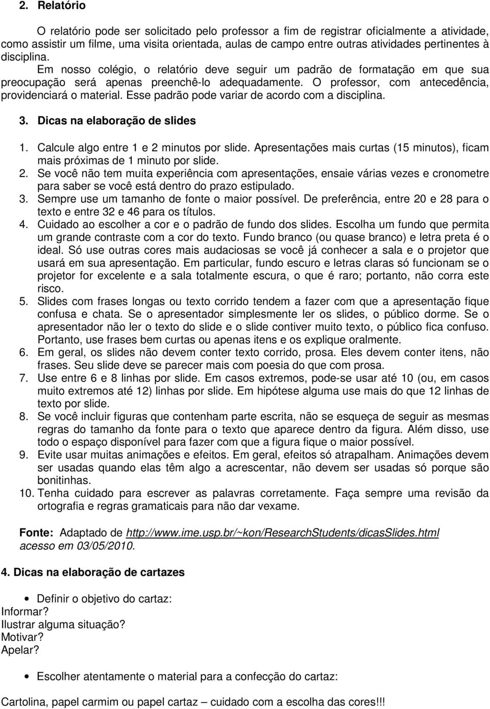 O professor, com antecedência, providenciará o material. Esse padrão pode variar de acordo com a disciplina. 3. Dicas na elaboração de slides 1. Calcule algo entre 1 e 2 minutos por slide.